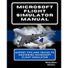 Microsoft Flight Simulator Manual: Expert Tips and Tricks to Mastering Microsoft Flight Simulator