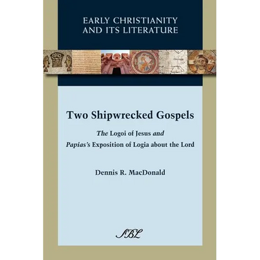 Two Shipwrecked Gospels: The Logoi of Jesus and Papias's Exposition of Logia about the Lord