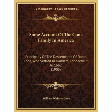 Some Account Of The Cone Family In America: Principally Of The Descendants Of Daniel Cone, Who Settled In Haddam, Connecticut, In 1662 (1903)