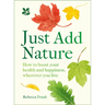 Just Add Nature: How to Boost Your Health and Happiness, Wherever You Live