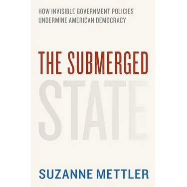 The Submerged State: How Invisible Government Policies Undermine American Democracy