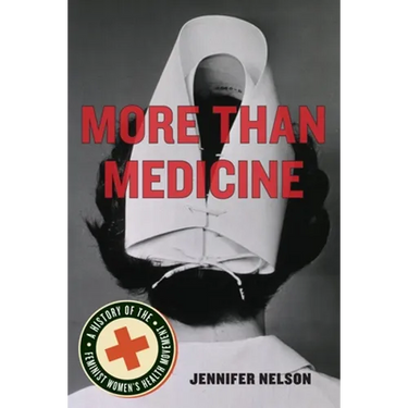 More Than Medicine: A History of the Feminist Women's Health Movement