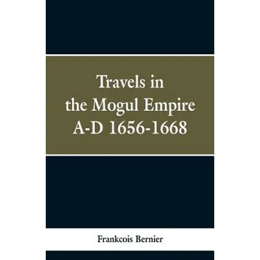 Travels in the Mogul Empire, A.D. 1656-1668
