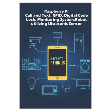Raspberry Pi - Advanced: Call and Text, RFID, Digital Code Lock, Monitoring System, Robot utilizing Ultrasonic Sensor etc..,