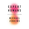 Expert Humans: Critical Leadership Skills for a Disrupted World