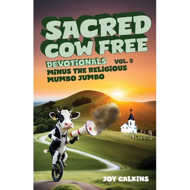 Sacred Cow Free Devotionals Volume 5: Devotionals Minus the Religious Mumbo-Jumbo