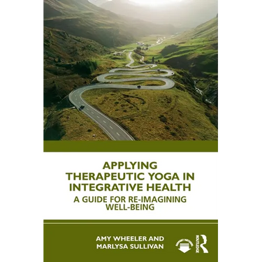 Applying Therapeutic Yoga in Integrative Health: A Guide for Re-Imagining Well-Being