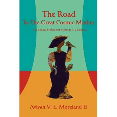 The Road To The Great Cosmic Mother: The Soulful Stories and Memoirs of a Goddess