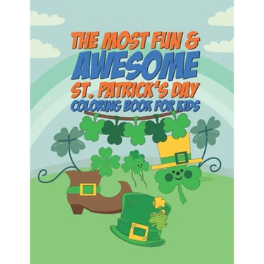 The Most Fun & Awesome St. Patricks Day Coloring Book For Kids: 25 Fun Designs For Boys And Girls - Perfect For Young Children Preschool Elementary To