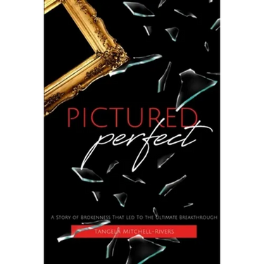 Pictured Perfect: A Story of Brokenness That Led To the Ultimate Breakthrough