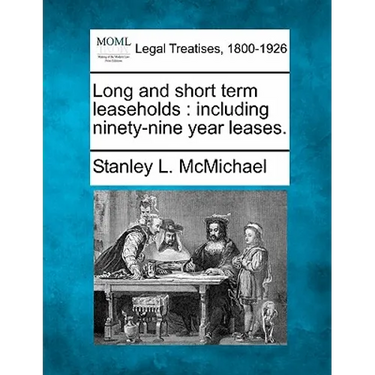 Long and Short Term Leaseholds: Including Ninety-Nine Year Leases.
