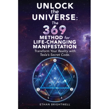 Unlock the Universe: The 369 Method for Life-Changing Manifestation Transform Your Reality with Tesla's Secret Code