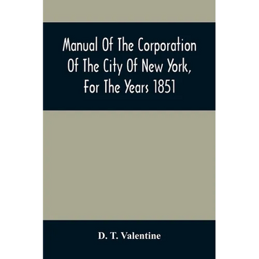 Manual Of The Corporation Of The City Of New York, For The Years 1851