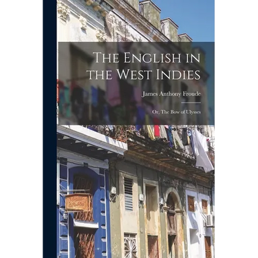 The English in the West Indies; or, The Bow of Ulysses