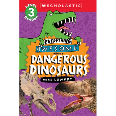Everything Awesome About: Dangerous Dinosaurs (Scholastic Reader, Level 3)