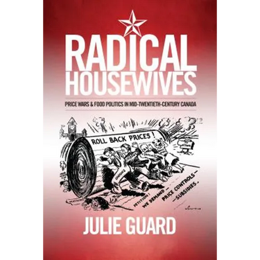 Radical Housewives: Price Wars and Food Politics in Mid-Twentieth-Century Canada