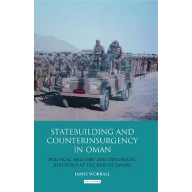 Statebuilding and Counterinsurgency in Oman: Political, Military and Diplomatic Relations at the End of Empire