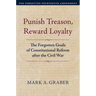 Punish Treason, Reward Loyalty: The Forgotten Goals of Constitutional Reform After the Civil War