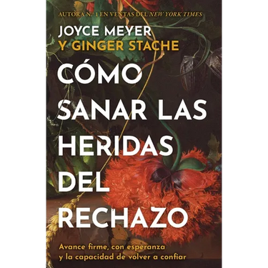 Cómo Sanar Las Heridas del Rechazo (Healing the Wounds of Rejection): Avance Firme, Con Esperanza Y La Capacidad de Volver a Confiar