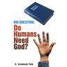 Big Question: Do Humans Need God?