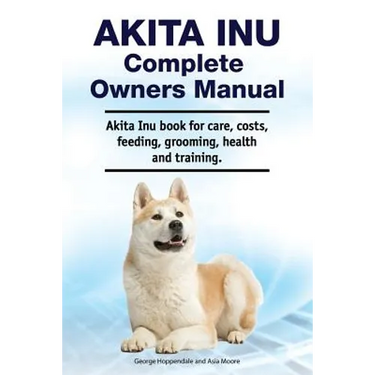 Akita Inu Complete Owners Manual. Akita Inu book for care, costs, feeding, grooming, health and training.