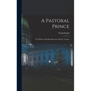 A Pastoral Prince: The History And Reminiscences Of J.w. Cooper