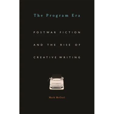 Program Era: Postwar Fiction and the Rise of Creative Writing