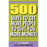 500 Ways to Get More People to Give You More Money!