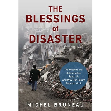 Blessings of Disaster: The Lessons That Catastrophes Teach Us and Why Our Future Depends on It