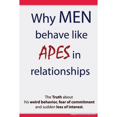 Why Men Behave like Apes in Relationships - The Truth about his weird behavior, fear of commitment and sudden loss of interest