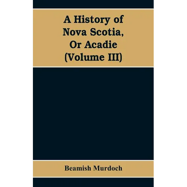 A History of Nova Scotia, Or Acadie (Volume III)