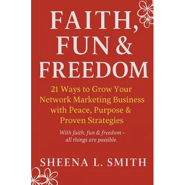 Faith, Fun & Freedom -21 Ways to Grow Your Network Marketing Business with Peace, Purpose & Proven Strategies: 21 Ways to Grow Your Network Marketing