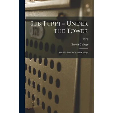 Sub Turri = Under the Tower: the Yearbook of Boston College; 1970