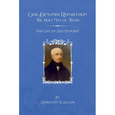 God Demands Reparation: The Holy Man of Tours: The Life of Leo Dupont