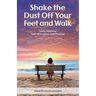 Shake the Dust Off Your Feet and Walk: Faith, Sobriety, Self-Discovery, and Healing. A Memoir