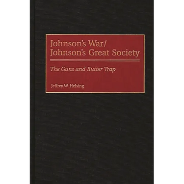 Johnson's War/Johnson's Great Society: The Guns and Butter Trap