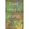 God Had A Hand On Me: A Memoir About Pain, Healing, and Victory