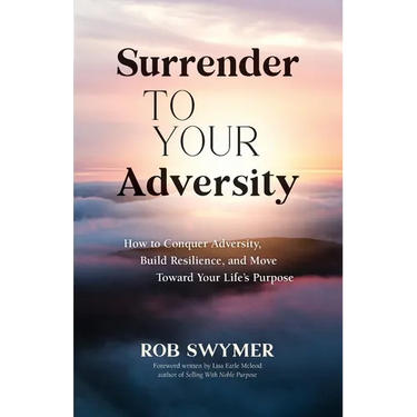 Surrender to Your Adversity: How to Conquer Adversity, Build Resilience, and Move Toward Your Life's Purpose