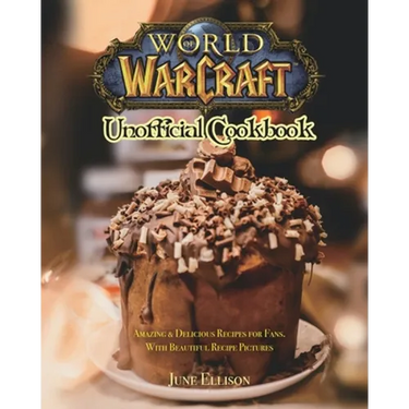 World of Warcraft Unofficial Cookbook: Amazing & Delicious Recipes for Fans. With Beautiful Recipe Pictures