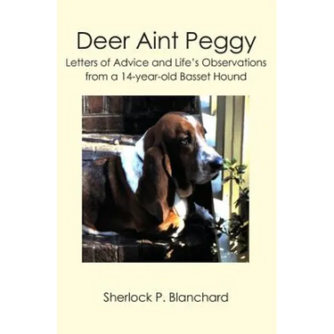 Deer Aint Peggy: Letters of Advice and Life's Observations from a 14-year-old Basset Hound