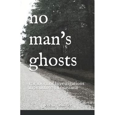 No Man's Ghosts: Paranormal Investigations in Southwest Louisiana