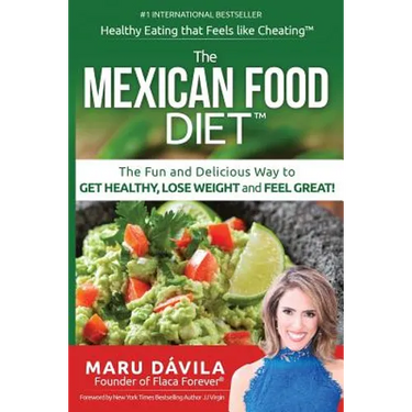 The Mexican Food Diet: Healthy Eating that feels like cheating