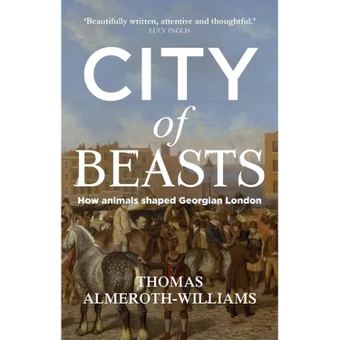City of Beasts: How Animals Shaped Georgian London
