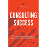 Consulting Success: The Proven Guide to Start, Run and Grow a Successful Consulting Business