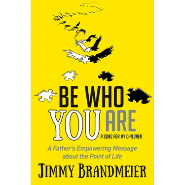 Be Who You Are: A Father's Empowering Message about the Point of Life