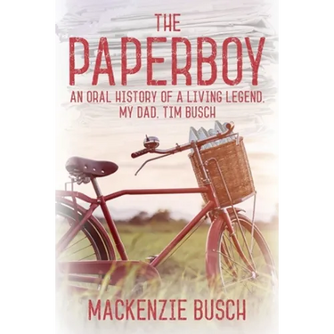 The Paperboy: An Oral History of a Living Legend, My Dad, Tim Busch