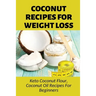 Coconut Recipes For Weight Loss: Keto Coconut Flour, Coconut Oil Recipes For Beginners: Healthy Coconut Flour Recipes