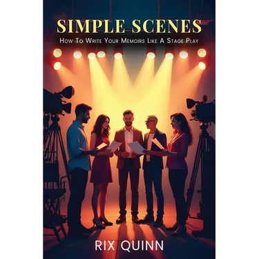 Simple Scenes: How To Write Your Memoir Like A Stage Play