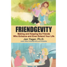 Friendgevity: Making and Keeping the friends Who Enhance and Even Extend Your Life