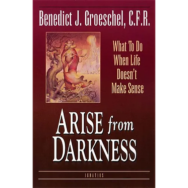 Arise from Darkness: What to Do When Life Doesn't Make Sense